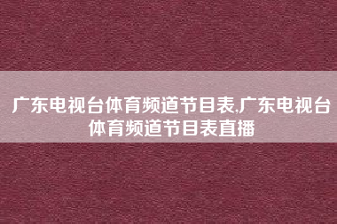 广东电视台体育频道节目表,广东电视台体育频道节目表直播