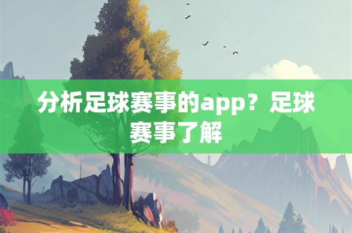 分析足球赛事的app？足球赛事了解