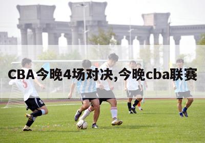 CBA今晚4场对决,今晚cba联赛