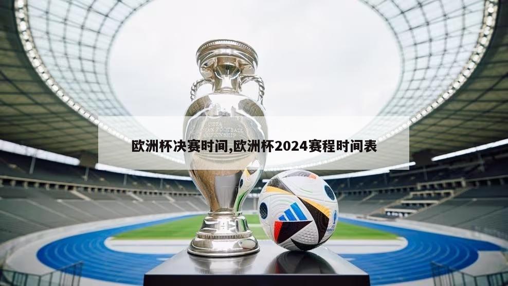 欧洲杯决赛时间,欧洲杯2024赛程时间表