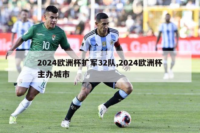 2024欧洲杯扩军32队,2024欧洲杯主办城市