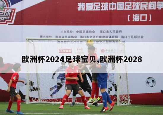 欧洲杯2024足球宝贝,欧洲杯2028